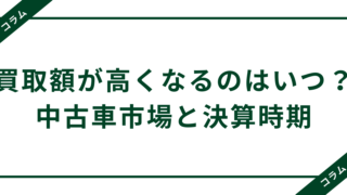 【コラム】買取額が高くなるのはいつ？中古車市場と決算時期の関係 
